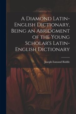 A Diamond Latin-English Dictionary, Being an Abridgment of the Young Scholar's Latin-English Dictionary - Riddle, Joseph Esmond