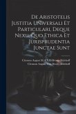 De Aristotelis Justitia Universali Et Particulari, Deque Nexu, Quo Ethica Et Jurisprudentia Junctae Sunt