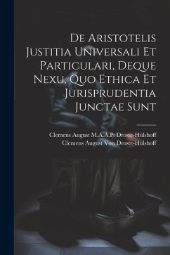 De Aristotelis Justitia Universali Et Particulari, Deque Nexu, Quo Ethica Et Jurisprudentia Junctae Sunt - Droste-Hülshoff, Clemens August M. a. a.; Droste-Hülshoff, Clemens August von