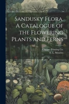 Sandusky Flora. A Catalogue of the Flowering Plants and Ferns - Moseley, E. L.