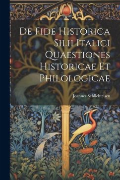 De Fide Historica Silii Italici Quaestiones Historicae et Philologicae - Schlichteisen, Joannes