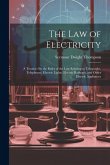 The Law of Electricity: A Treatise On the Rules of the Law Relating to Telegraphs, Telephones, Electric Lights, Electric Railways, and Other E