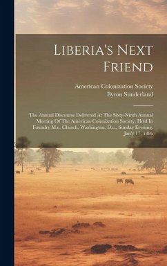 Liberia's Next Friend: The Annual Discourse Delivered At The Sixty-ninth Annual Meeting Of The American Colonization Society, Held In Foundry - Sunderland, Byron