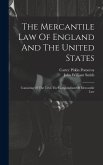 The Mercantile Law Of England And The United States: Consisting Of The Text, The Compendium Of Mercantile Law