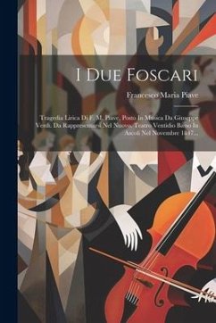 I Due Foscari: Tragedia Lirica Di F. M. Piave, Posto In Musica Da Giuseppe Verdi. Da Rappresentarsi Nel Nuovo. Teatro Ventidio Basso - Piave, Francesco Maria