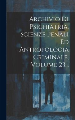 Archivio Di Psichiatria, Scienze Penali Ed Antropologia Criminale, Volume 23... - Anonymous