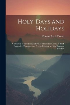 Holy-Days and Holidays: A Treasury of Historical Material, Sermons in Full and in Brief, Suggestive Thoughts, and Poetry, Relating to Holy Day - Deems, Edward Mark