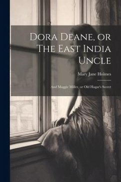 Dora Deane, or The East India Uncle; and Maggie Miller, or Old Hagar's Secret - Jane, Holmes Mary