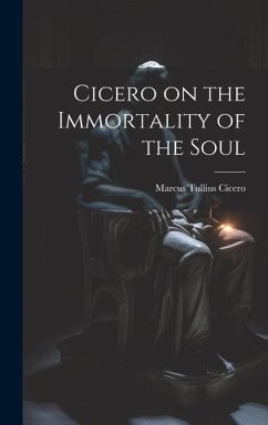 Cicero on the Immortality of the Soul - Cicero, Marcus Tullius