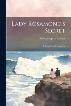 Lady Rosamond's Secret: A Romance of Fredericton - Armour, Rebecca Agatha