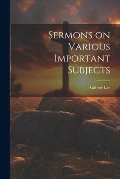 Sermons on Various Important Subjects - Lee, Andrew