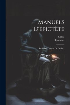 Manuels D'epictète: Suivis Du Tableau De Cébès... - Cebes