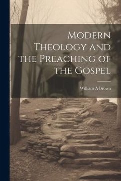 Modern Theology and the Preaching of the Gospel - A, Brown William