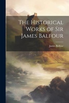 The Historical Works of Sir James Balfour - Balfour, James