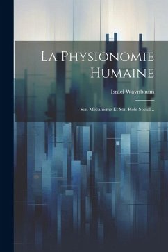 La Physionomie Humaine: Son Mécanisme Et Son Rôle Social... - Waynbaum, Israël