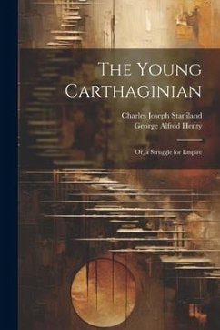 The Young Carthaginian: Or, a Struggle for Empire - Henty, George Alfred; Staniland, Charles Joseph