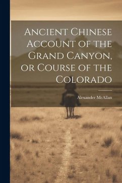 Ancient Chinese Account of the Grand Canyon, or Course of the Colorado - McAllan, Alexander