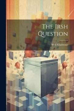 The Irsh Question - Gladstone, William Ewart