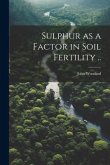 Sulphur as a Factor in Soil Fertility ..