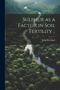 Sulphur as a Factor in Soil Fertility .. - Woodard, John