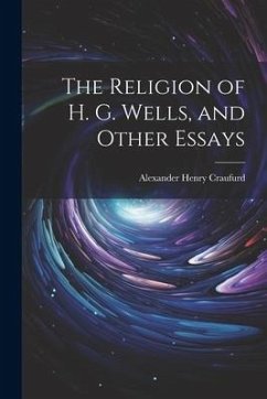 The Religion of H. G. Wells, and Other Essays - Craufurd, Alexander Henry