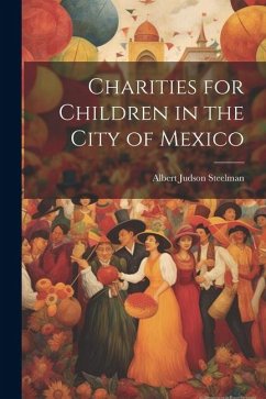 Charities for Children in the City of Mexico - Steelman, Albert Judson