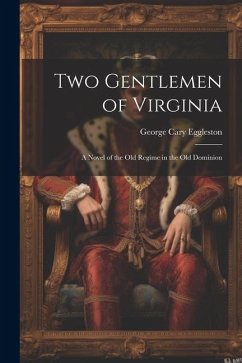 Two Gentlemen of Virginia: A Novel of the Old Regime in the Old Dominion - Eggleston, George Cary