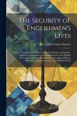 The Security of Englishmen's Lives: Or, the Trust, Power and Duty of the Grand Juries of England: Explained According to the Fundamentals of the Engli