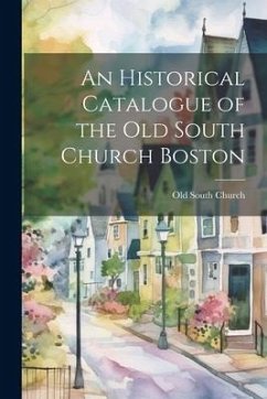 An Historical Catalogue of the Old South Church Boston - South Church (Boston, Mass ). Old