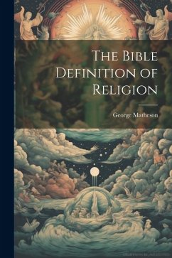 The Bible Definition of Religion - Matheson, George