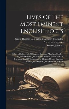 Lives Of The Most Eminent English Poets: Editor's Preface. Life Of Samuel Johnson. Abraham Cowley. Sir John Denham. John Milton. Samuel Butler. Earl O - Johnson, Samuel; Cunningham, Peter