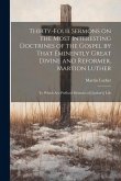 Thirty-four Sermons on the Most Interesting Doctrines of the Gospel by That Eminently Great Divine and Reformer, Martion Luther: To Which are Prefixed