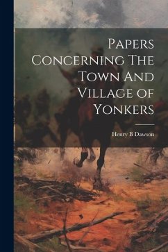 Papers Concerning The Town And Village of Yonkers - Dawson, Henry B.