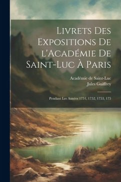 Livrets des expositions de l'Académie de Saint-Luc à Paris - Guiffrey, Jules
