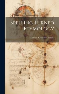 Spelling Turned Etymology - Arnold, Thomas Kerchever