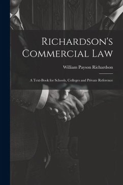 Richardson's Commercial Law: A Text-Book for Schools, Colleges and Private Reference - Richardson, William Payson