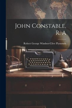 John Constable, R. A - Plymouth, Robert George Windsor-Clive