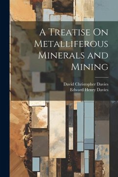 A Treatise On Metalliferous Minerals and Mining - Davies, David Christopher; Davies, Edward Henry