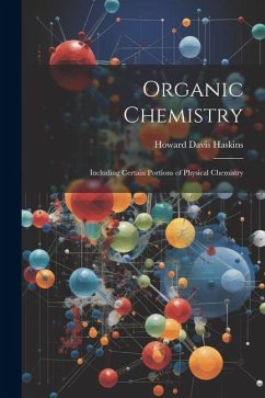 Organic Chemistry: Including Certain Portions of Physical Chemistry - Haskins, Howard Davis