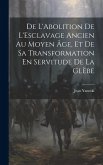 De L'Abolition De L'Esclavage Ancien Au Moyen Âge, Et De Sa Transformation En Servitude De La Glèbe