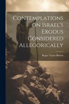 Contemplations on Israel's Exodus Considered Allegorically - Burton, Roger Taylor