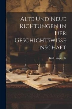 Alte und Neue Richtungen in der Geschichtswissenschaft - Lamprecht, Karl