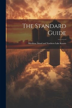 The Standard Guide; Mackinac Island and Northern Lake Resorts - Anonymous