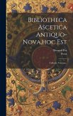 Bibliotheca Ascetica Antiquo-nova, hoc Est: Collectio Veterum..