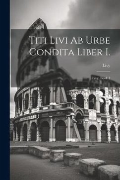 Titi Livi Ab Urbe Condita Liber I.: Livy, Book 1 - Livy