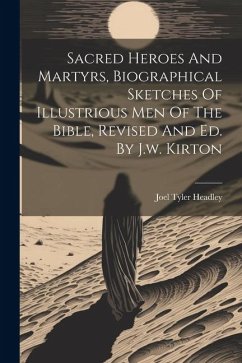 Sacred Heroes And Martyrs, Biographical Sketches Of Illustrious Men Of The Bible, Revised And Ed. By J.w. Kirton - Headley, Joel Tyler