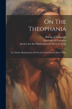 On The Theophania: Or, Divine Manifestation Of Our Lord And Saviour Jesus Christ - Caesarea, Eusebius (Of