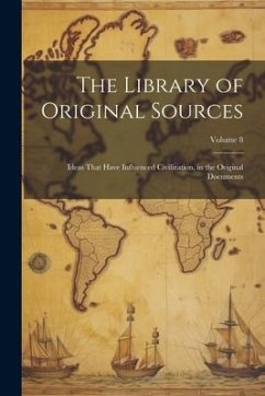 The Library of Original Sources: Ideas That Have Influenced Civilization, in the Original Documents; Volume 8 - Anonymous