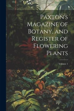 Paxton's Magazine of Botany, and Register of Flowering Plants; Volume 1 - Anonymous