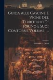 Guida Alle Cascine E Vigne Del Territorio Di Torino E Suoi Contorni, Volume 1...